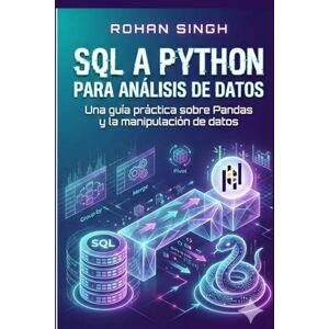 Singh, Rohan SQL a Python para análisis de datos: Una guía práctica sobre Pandas y la manipulación de datos Singh, Rohan SQL a Python para análisis de datos: Una guía práctica sobre Pandas y la manipulación de datos