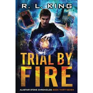 King, R. L. Trial By Fire: Alastair Stone Chronicles Book Thirty-Seven (The Alastair Stone Chronicles) King, R. L. Trial By Fire: Alastair Stone Chronicles Book Thirty-Seven (The Alastair Stone Chronicles)