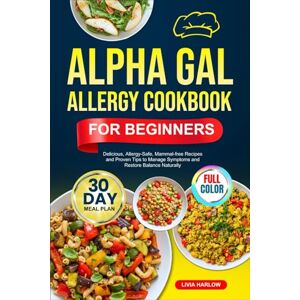 Harlow, Livia ALPHA GAL ALLERGY COOKBOOK FOR BEGINNERS: Delicious, Allergy-Safe, Mammal-free Recipes and Proven Tips to Manage Symptoms and Restore Balance Naturally Full-Color Edition with a 30-Day Meal Plan Harlow, Livia ALPHA GAL ALLERGY COOKBOOK FOR BEGINNERS: Delicious, Allergy-Safe, Mammal-free Recipes and Proven Tips to Manage Symptoms and Restore Balance Naturally Full-Color Edition with a 30-Day Meal Plan