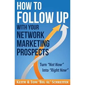 Schreiter, Keith How to Follow Up With Your Network Marketing Prospects: Turn Not Now Into Right Now! Schreiter, Keith How to Follow Up With Your Network Marketing Prospects: Turn Not Now Into Right Now!
