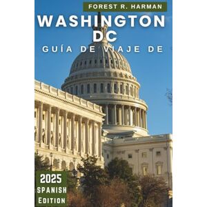 Harman, Forest R. GUÍA DE VIAJE DE WASHINGTON DC 2025: Explora la capital de la nación: barrios, monumentos, gemas ocultas, itinerarios de expertos y vida local (Guías de viaje con perspectiva local) Harman, Forest R. GUÍA DE VIAJE DE WASHINGTON DC 2025: Explora la capital de la nación: barrios, monumentos, gemas ocultas, itinerarios de expertos y vida local (Guías de viaje con perspectiva local)