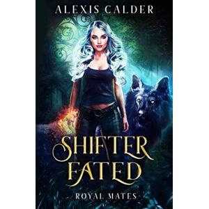 Calder, Alexis Shifter Fated (Royal Mates) Calder, Alexis Shifter Fated (Royal Mates)