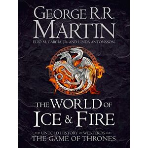 Martin, George R.R. The World of Ice and Fire: The Untold History of Westeros and the Game of Thrones Martin, George R.R. The World of Ice and Fire: The Untold History of Westeros and the Game of Thrones