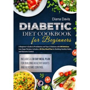 DAVIS, DIANA Diabetic Diet Cookbook: A Beginner's Guide to Prediabetes and Type 2 Diabetes with 80 Delicious Low-Sugar Recipes. Includes a 30-Day Meal Plan for ... Control ("Diabetic Health Culinary Series") DAVIS, DIANA Diabetic Diet Cookbook: A Beginner's Guide to Prediabetes and Type 2 Diabetes with 80 Delicious Low-Sugar Recipes. Includes a 30-Day Meal Plan for ... Control ("Diabetic Health Culinary Series")