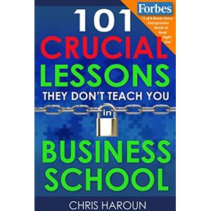 Haroun, Chris 101 Crucial Lessons They Don't Teach You in Business School Haroun, Chris 101 Crucial Lessons They Don't Teach You in Business School