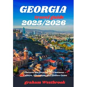 Westbrook, Graham Georgia travel guide 2025/2026: Discover the Heart of the Caucasus – Culture, Adventure, and Hidden Gems Westbrook, Graham Georgia travel guide 2025/2026: Discover the Heart of the Caucasus – Culture, Adventure, and Hidden Gems