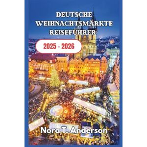 T. Anderson, Nora Deutsche Weihnachtsmärkte Reiseführer 2025 – 2026: Entdecken Sie zeitlose Traditionen, saisonale Veranstaltungen und lokale Feste T. Anderson, Nora Deutsche Weihnachtsmärkte Reiseführer 2025 – 2026: Entdecken Sie zeitlose Traditionen, saisonale Veranstaltungen und lokale Feste