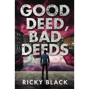 Black, Ricky Good Deed, Bad Deeds: A Leeds Crime Fiction Gangland Thriller: 1 (The Dunn Family Series) Black, Ricky Good Deed, Bad Deeds: A Leeds Crime Fiction Gangland Thriller: 1 (The Dunn Family Series)