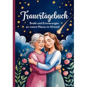 Paul, Kerstin Trauertagebuch Briefe und Erinnerungen an meine Mama im Himmel: A5 Notizbuch mit 100 Seiten zum Lesen und Selbstschreiben Paul, Kerstin Trauertagebuch Briefe und Erinnerungen an meine Mama im Himmel: A5 Notizbuch mit 100 Seiten zum Lesen und Selbstschreiben