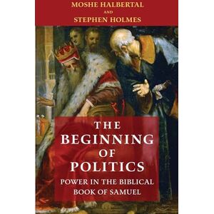 Halbertal, Moshe The Beginning of Politics – Power in the Biblical Book of Samuel Halbertal, Moshe The Beginning of Politics – Power in the Biblical Book of Samuel
