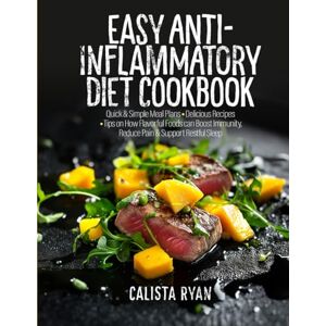 Ryan, Mrs Calista Easy Anti-Inflammatory Diet Cookbook: Quick-Start Meal Plans for Beginners, Simple, Delicious Recipes, Tips on how Flavorful Foods can Boost Immunity, Reduce Pain, Support Restful Sleep Ryan, Mrs Calista Easy Anti-Inflammatory Diet Cookbook: Quick-Start Meal Plans for Beginners, Simple, Delicious Recipes, Tips on how Flavorful Foods can Boost Immunity, Reduce Pain, Support Restful Sleep