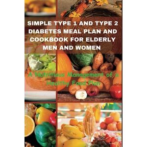 Tee SIMPLE TYPE 1 AND TYPE 2 DIABETES MEAL PLAN AND COOKBOOK FOR ELDERLY MEN AND WOMEN: A Nutritious Management of a Healthy Food Plan Tee SIMPLE TYPE 1 AND TYPE 2 DIABETES MEAL PLAN AND COOKBOOK FOR ELDERLY MEN AND WOMEN: A Nutritious Management of a Healthy Food Plan