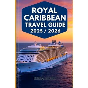 Jacob, Elena Royal Carribean Cruise Guide 2025/2026: Royal Caribbean Travel Guide 2025/2026: Insider Tips, Top Destinations, and Expert Cruise Planning for an Unforgettable Voyage Jacob, Elena Royal Carribean Cruise Guide 2025/2026: Royal Caribbean Travel Guide 2025/2026: Insider Tips, Top Destinations, and Expert Cruise Planning for an Unforgettable Voyage