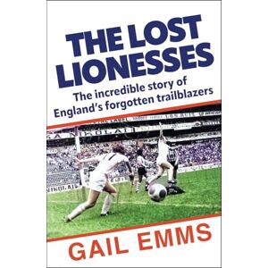 Emms, Gail The Lost Lionesses: The incredible story of England’s forgotten trailblazers Emms, Gail The Lost Lionesses: The incredible story of England’s forgotten trailblazers