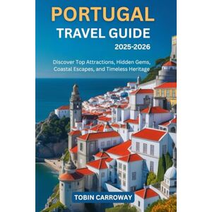 Carroway, Tobin Portugal Travel Guide 2025-2026: Discover Top Attractions, Hidden Gems, Coastal Escapes, and Timeless Heritage Carroway, Tobin Portugal Travel Guide 2025-2026: Discover Top Attractions, Hidden Gems, Coastal Escapes, and Timeless Heritage