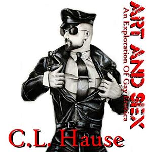 Hause, C L Art And Sex An Exploration Of Gay Erotica Hause, C L Art And Sex An Exploration Of Gay Erotica
