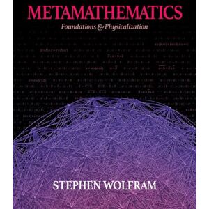 Wolfram, Stephen Metamathematics: Foundations & Physicalization Wolfram, Stephen Metamathematics: Foundations & Physicalization