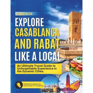 Klein, August Explore Casablanca and Rabat like a local: An ultimate Travel guide to unforgettable Experience in the Dynamic cities Klein, August Explore Casablanca and Rabat like a local: An ultimate Travel guide to unforgettable Experience in the Dynamic cities