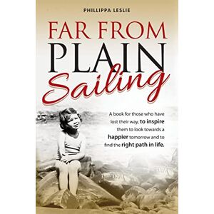 Benson, Phillippa Leslie Far From Plain Sailing: A Book for Those Who Have Lost Their Way, to Inspire Them to Look Towards a Happier Tomorrow and to Find the Right Path in Life. Benson, Phillippa Leslie Far From Plain Sailing: A Book for Those Who Have Lost Their Way, to Inspire Them to Look Towards a Happier Tomorrow and to Find the Right Path in Life.