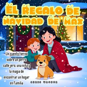 S. U., Chris Wagner El regalo de Navidad de Max: Un cuento tierno sobre un perro callejero, una niña y la magia de encontrar un hogar en familia: Un conmovedor cuento ... la adopción y el verdadero espíritu navideño S. U., Chris Wagner El regalo de Navidad de Max: Un cuento tierno sobre un perro callejero, una niña y la magia de encontrar un hogar en familia: Un conmovedor cuento ... la adopción y el verdadero espíritu navideño