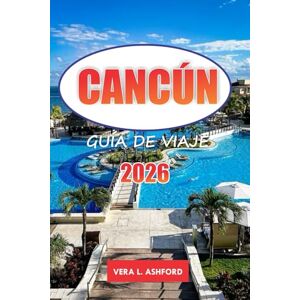 ASHFORD, VERA L. Cancún Guía De Viaje 2026: Explora el paraíso costero de México, consejos prácticos, playas de primer nivel, cultura vibrante y joyas ocultas en el corazón de la Riviera Maya ASHFORD, VERA L. Cancún Guía De Viaje 2026: Explora el paraíso costero de México, consejos prácticos, playas de primer nivel, cultura vibrante y joyas ocultas en el corazón de la Riviera Maya