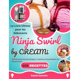 Daninthe, Sophie Ninja Swirl by CREAMi – Le Livre Ultime pour les Débutants: 400 Recettes Givrées Simples, Créatives et Inoubliables du Monde Entier Daninthe, Sophie Ninja Swirl by CREAMi – Le Livre Ultime pour les Débutants: 400 Recettes Givrées Simples, Créatives et Inoubliables du Monde Entier