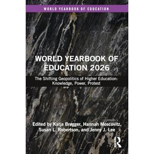 World Yearbook of Education 2026: The Shifting Geopolitics of Higher Education: Knowledge, Power, Protest World Yearbook of Education 2026: The Shifting Geopolitics of Higher Education: Knowledge, Power, Protest