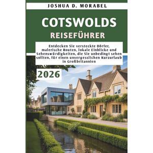 Morabel, Joshua D. COTSWOLDS REISEFÜHRER 2026: Entdecken Sie versteckte Dörfer, malerische Routen, lokale Einblicke und Sehenswürdigkeiten, die Sie unbedingt sehen ... unvergesslichen Kurzurlaub in Großbritannien Morabel, Joshua D. COTSWOLDS REISEFÜHRER 2026: Entdecken Sie versteckte Dörfer, malerische Routen, lokale Einblicke und Sehenswürdigkeiten, die Sie unbedingt sehen ... unvergesslichen Kurzurlaub in Großbritannien