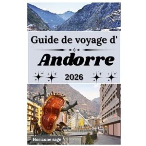 Sage, Horizon Guide de voyage d'Andorre 2026: Guide de voyage pour découvrir les sensations fortes du snowboard en Andorre, ses festivals colorés, ses aventures en ... expériences inoubliables au pays des saints. Sage, Horizon Guide de voyage d'Andorre 2026: Guide de voyage pour découvrir les sensations fortes du snowboard en Andorre, ses festivals colorés, ses aventures en ... expériences inoubliables au pays des saints.