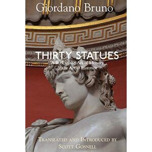 Bruno, Giordano Thirty Statues: A Book of the Art of Memory & the Art of Invention: 6 (Collected Works of Giordano Bruno) Bruno, Giordano Thirty Statues: A Book of the Art of Memory & the Art of Invention: 6 (Collected Works of Giordano Bruno)