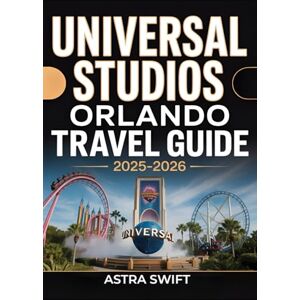 Swift, Astra Universal Studios Orlando Travel Guide 2025-2026: Explore the Ultimate Theme Park Adventure, Attractions, Rides, Tips, and Pleasure of a Lifetime Swift, Astra Universal Studios Orlando Travel Guide 2025-2026: Explore the Ultimate Theme Park Adventure, Attractions, Rides, Tips, and Pleasure of a Lifetime