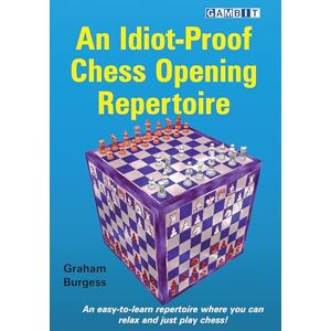 Burgess, Graham An Idiot-Proof Chess Opening Repertoire Burgess, Graham An Idiot-Proof Chess Opening Repertoire