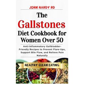 HARDY RD, JOHN The Gallstones Diet Cookbook for Women Over 50: Anti-Inflammatory Gallbladder-Friendly Recipes to Prevent Flare-Ups, Support Bile Flow, and Relieve Pain Naturally HARDY RD, JOHN The Gallstones Diet Cookbook for Women Over 50: Anti-Inflammatory Gallbladder-Friendly Recipes to Prevent Flare-Ups, Support Bile Flow, and Relieve Pain Naturally