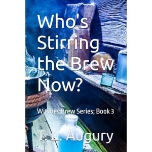 Augury, T. L. Who's Stirring the Brew Now?: Witches Brew Series; Book 3 Augury, T. L. Who's Stirring the Brew Now?: Witches Brew Series; Book 3