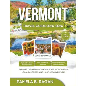 RAGAN, PAMELA B. VERMONT TRAVEL GUIDE 2025-2026 (FULL COLOR): Explore the Green Mountain State: Hidden Gems, Local Favorites, and Must-See Adventures RAGAN, PAMELA B. VERMONT TRAVEL GUIDE 2025-2026 (FULL COLOR): Explore the Green Mountain State: Hidden Gems, Local Favorites, and Must-See Adventures