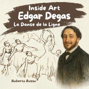 Russo, Roberto Edgar Degas, La danse de la ligne. Biographie pour enfants: Des chevaux aux ballerines Un livre jeunesse pour découvrir l’art par les émotions. (INSIDE ART French Edition) Russo, Roberto Edgar Degas, La danse de la ligne. Biographie pour enfants: Des chevaux aux ballerines Un livre jeunesse pour découvrir l’art par les émotions. (INSIDE ART French Edition)
