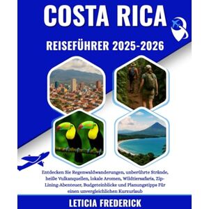 Frederick, Leticia COSTA RICA REISEFÜHRER 2025-2026: Entdecken Sie Regenwaldwanderungen, unberührte Strände, heiße Vulkanquellen, lokale Aromen, Wildtiersafaris, ... Für einen unvergleichlichen Kurzurlaub Frederick, Leticia COSTA RICA REISEFÜHRER 2025-2026: Entdecken Sie Regenwaldwanderungen, unberührte Strände, heiße Vulkanquellen, lokale Aromen, Wildtiersafaris, ... Für einen unvergleichlichen Kurzurlaub