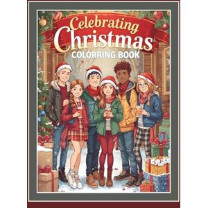 Florentina, Plugaru CELEBRATING CHRISTMAS COLORING BOOK: for teenagers and young adults: Joy of Giving with Festive Scenes and Holiday Decorating Florentina, Plugaru CELEBRATING CHRISTMAS COLORING BOOK: for teenagers and young adults: Joy of Giving with Festive Scenes and Holiday Decorating