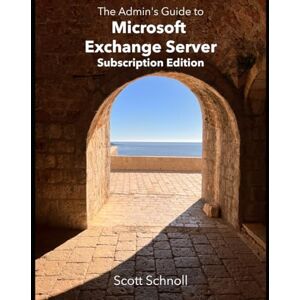 Scott The Admin's Guide to Microsoft Exchange Server Subscription Edition Scott The Admin's Guide to Microsoft Exchange Server Subscription Edition