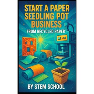 SCHOOL, STEM Start a Paper Seedling Pot Business from Recycled Paper: A Complete DIY Guide to Making, Drying and Selling Biodegradable Plant Pots for Profit SCHOOL, STEM Start a Paper Seedling Pot Business from Recycled Paper: A Complete DIY Guide to Making, Drying and Selling Biodegradable Plant Pots for Profit