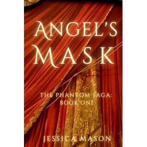 Mason, Jessica Angel's Mask: The Phantom Saga: Book One Mason, Jessica Angel's Mask: The Phantom Saga: Book One