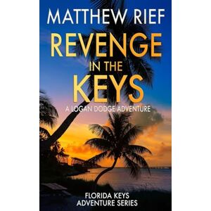 Rief, Matthew Revenge in the Keys: A Logan Dodge Adventure (Florida Keys Adventure Series Book 3) Rief, Matthew Revenge in the Keys: A Logan Dodge Adventure (Florida Keys Adventure Series Book 3)
