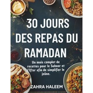 Haleem, Zahra 30 jours des repas du Ramadan: Un mois complet de recettes pour le Suhoor et l'Iftar afin de simplifier le jeûne.: 2 (Série Ramadan) Haleem, Zahra 30 jours des repas du Ramadan: Un mois complet de recettes pour le Suhoor et l'Iftar afin de simplifier le jeûne.: 2 (Série Ramadan)