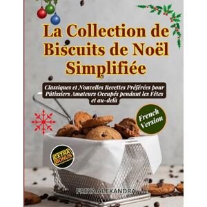 Freya La Collection de Biscuits de Noël Simplifiée: Classiques et Nouvelles Recettes Préférées pour Pâtissiers Amateurs Occupés pendant les Fêtes et au-delà Freya La Collection de Biscuits de Noël Simplifiée: Classiques et Nouvelles Recettes Préférées pour Pâtissiers Amateurs Occupés pendant les Fêtes et au-delà