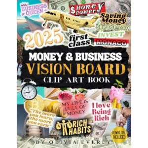 Everly, Olivia Money and Business Vision Board Clip Art Book: A Collection of Inspiring Images, Quotes & Affirmations for Dreamers to Visualize and Manifest Wealth, Abundance, Financial Success & Prosperity Everly, Olivia Money and Business Vision Board Clip Art Book: A Collection of Inspiring Images, Quotes & Affirmations for Dreamers to Visualize and Manifest Wealth, Abundance, Financial Success & Prosperity
