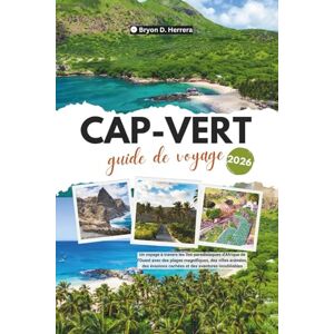 Herrera, Bryon D. Guide de voyage Cap-Vert 2026: Un voyage à travers les îles paradisiaques d'Afrique de l'Ouest avec des plages magnifiques, des villes animées, des évasions cachées et des aventures inoubliables Herrera, Bryon D. Guide de voyage Cap-Vert 2026: Un voyage à travers les îles paradisiaques d'Afrique de l'Ouest avec des plages magnifiques, des villes animées, des évasions cachées et des aventures inoubliables