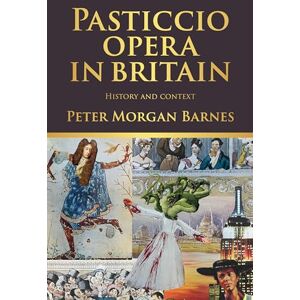 Morgan Barnes, Peter Pasticcio Opera in Britain: History and Context Morgan Barnes, Peter Pasticcio Opera in Britain: History and Context