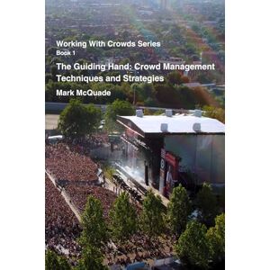 McQuade, Mr Mark The Guiding Hand: Crowd Management Techniques and Strategies (Working With Crowds Series) McQuade, Mr Mark The Guiding Hand: Crowd Management Techniques and Strategies (Working With Crowds Series)