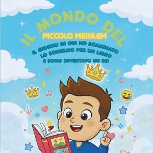 Meinlem, John S. Il Mondo del Piccolo Meinlem: Il Giorno in Cui Ho Scambiato lo Schermo per un Libro — e Sono Diventato un Re! Meinlem, John S. Il Mondo del Piccolo Meinlem: Il Giorno in Cui Ho Scambiato lo Schermo per un Libro — e Sono Diventato un Re!