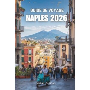 Duncan, Myra L. GUIDE DE VOYAGE DE NAPLES 2026: À la découverte des rues animées, de l'histoire et des saveurs de l'Italie Duncan, Myra L. GUIDE DE VOYAGE DE NAPLES 2026: À la découverte des rues animées, de l'histoire et des saveurs de l'Italie